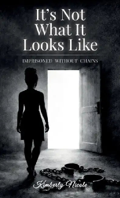 It's Not What It Looks Like, Imprisoned Without Chains by Kimberly Nicole