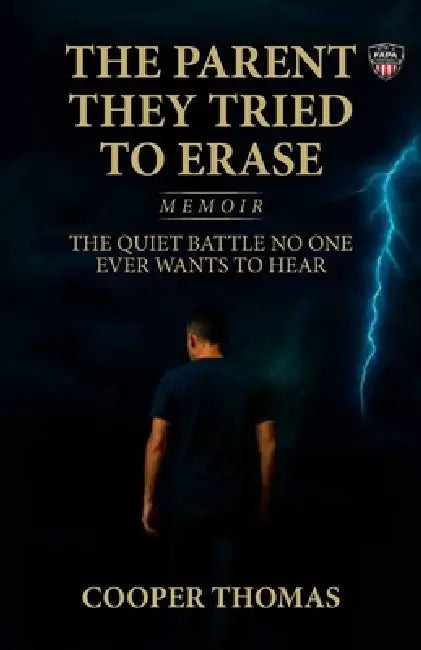 The Parent They Tried To Erase, The Quiet Battle No One Ever Wants To Hear by Cooper Thomas