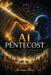 AI Pentecost, God's Intelligence in the Digital Age by Ademir P. Soares