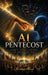 AI Pentecost, God's Intelligence in the Digital Age by Ademir P. Soares