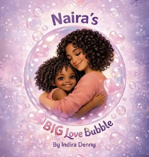 Naira's Big Love Bubble, Strength Love and Joy for Moms Doing It Alone by Indira Denny