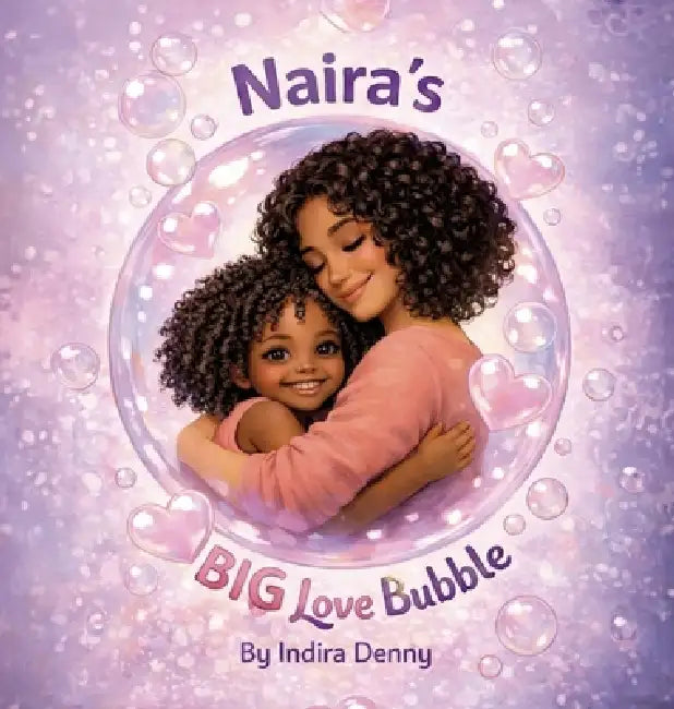 Naira's Big Love Bubble, Strength Love and Joy for Moms Doing It Alone by Indira Denny