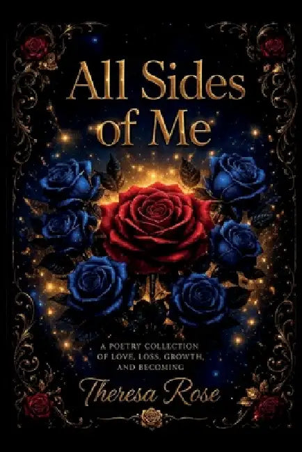 All Sides of Me, A Poetry Collection Of Love, Loss, Growth, And Becoming by Theresa Rose