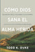 Cómo Dios sana el alma herida: Herramientas clínicas respaldadas por evidencia y sabiduría bíblica para sanar traumas, adicciones y heridas del alma by Todd K. Duke