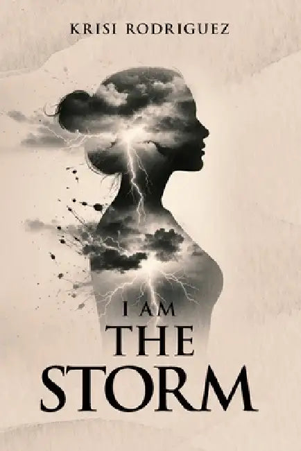I Am The Storm by Krisi Rodriguez