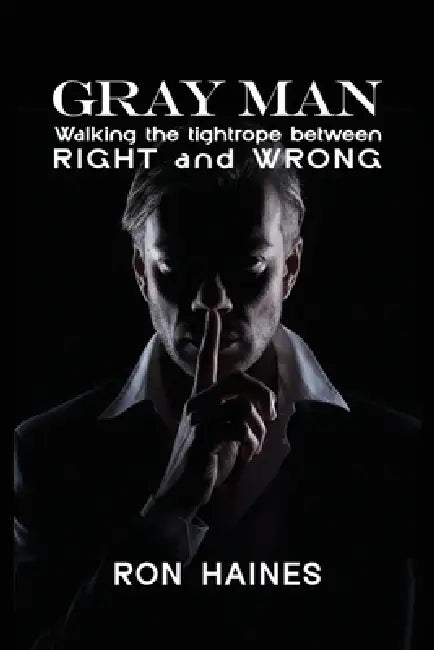 Gray Man: Walking the Tight Rope between RIGHT and WRONG by Ron Haines