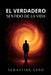 EL VERDADERO SENTIDO DE LA VIDA (Nueva Edición) by Sebastian Sann