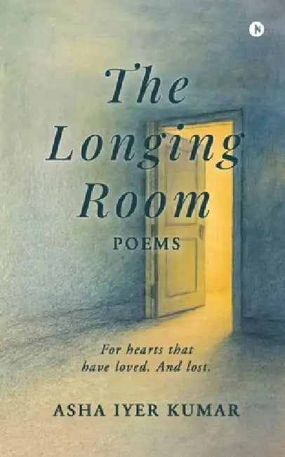 The Longing Room: Poems - For hearts that have loved. and lost by Asha Iyer Kumar
