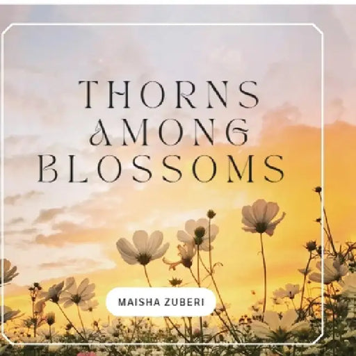 Thorns Among Blossoms by Maisha Zuberi