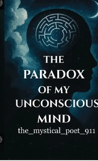 The Paradox of My Unconscious Mind by The_mystical_poet_911