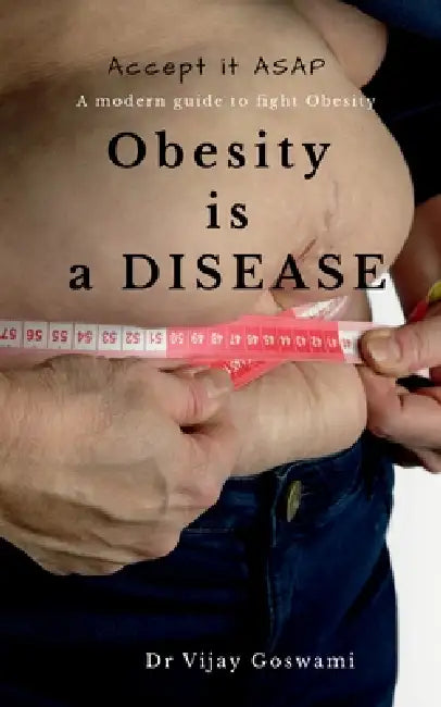 Obesity is a Disease Accept it ASAP: A modern guide to fight obesity by Dr Vijay Goswami