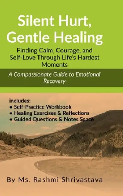 Silent Hurt, Gentle Healing: Finding Calm, Courage, and Self-Love Through Life's Hardest Moments by MS Rashmi Shrivastava