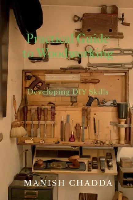 Practical Guide to Woodworking: Developing DIY Skills by Manish Chadda