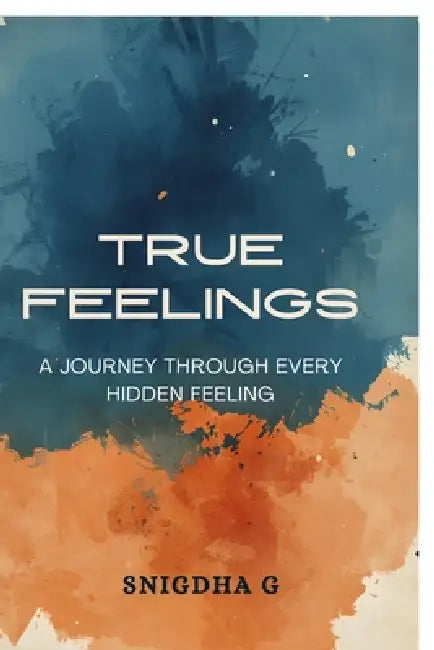 True Feelings: A Journey Through Every Hidden Feeling by Snigdha G