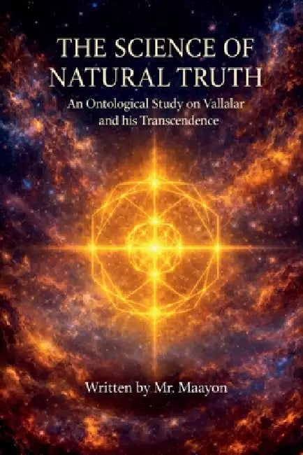 The Science of Natural Truth: An Ontological Study on Vallalar and his Transcendence by Maayon