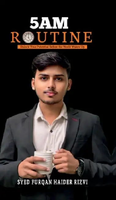5 AM Routine: Unlock Your Potential Before the World Wakes Up by Syed Furqan Haider Rizvi