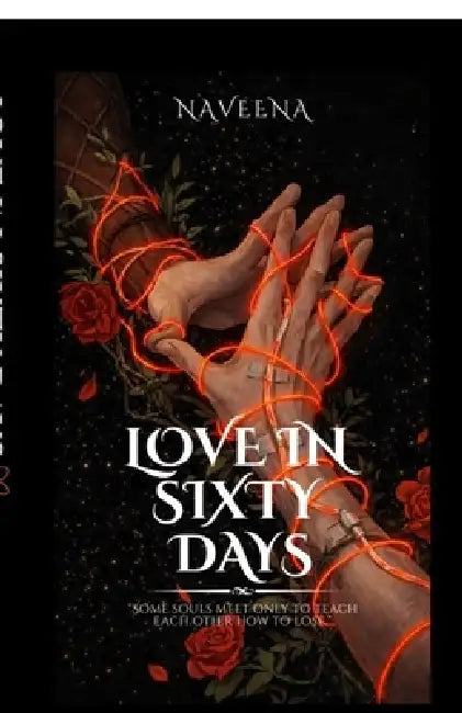 Love in Sixty Days: Some souls meet only to teach each other how to lose. by Naveena