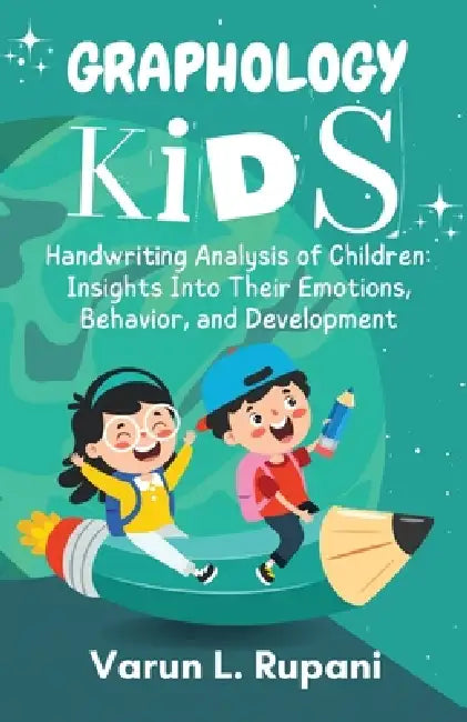 Graphology Kids: Handwriting Analysis of Children: Insights Into Their Emotions, Behavior, and Development by Varun L Rupani