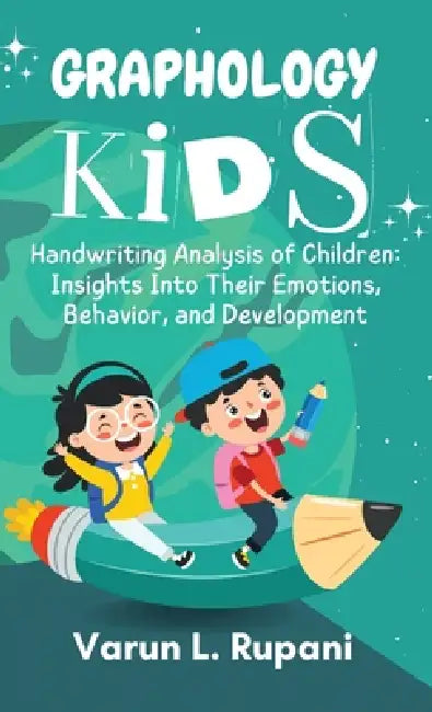 Graphology Kids: Handwriting Analysis of Children: Insights Into Their Emotions, Behavior, and Development by Varun L Rupani