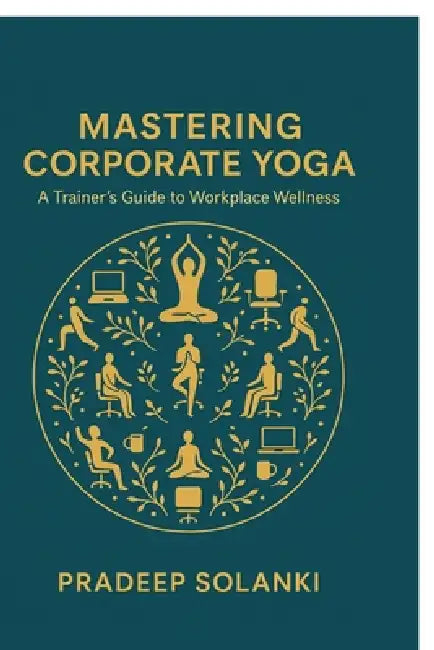 Mastering Corporate Yoga: A Trainer's Guide to Workplace Wellness by Pradeep Singh Solanki