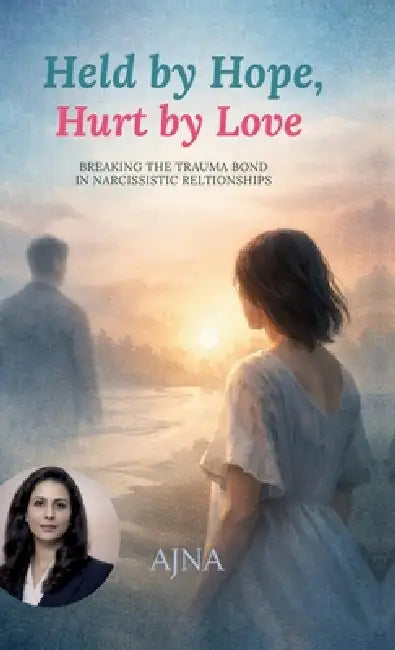 Held by Hope, Hurt by Love: Breaking the Trauma Bond in Narcissistic Relationships by Ajna