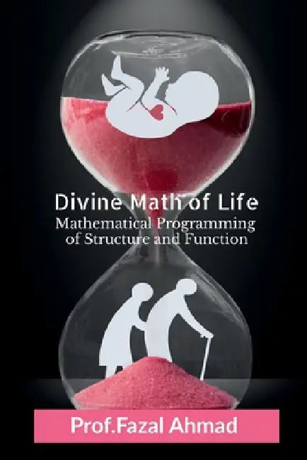 Divine Math of Life: Mathematical Programming of Structure and Function by Prof Fazal Ahmad
