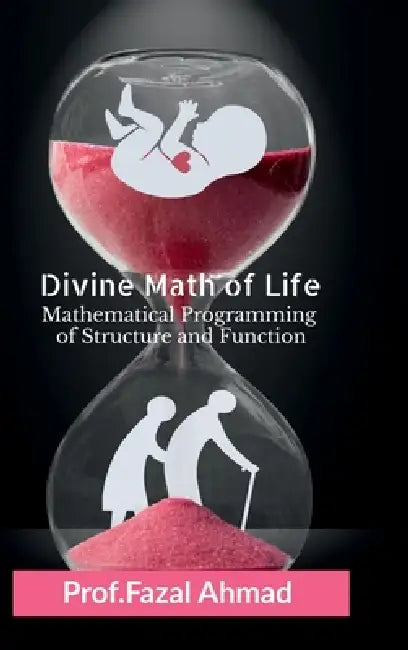 Divine Math of Life: Mathematical Programming of Structure and Function by Prof Fazal Ahmad