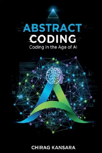 Abstract Coding: Coding in the Age of AI by Chirag Kansara