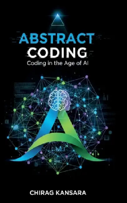Abstract Coding: Coding in the Age of AI by Chirag Kansara