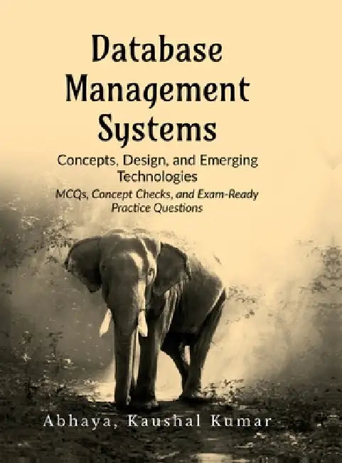 Database Management Systems: Concepts, Design, and Emerging Technologies by Dr Abhaya