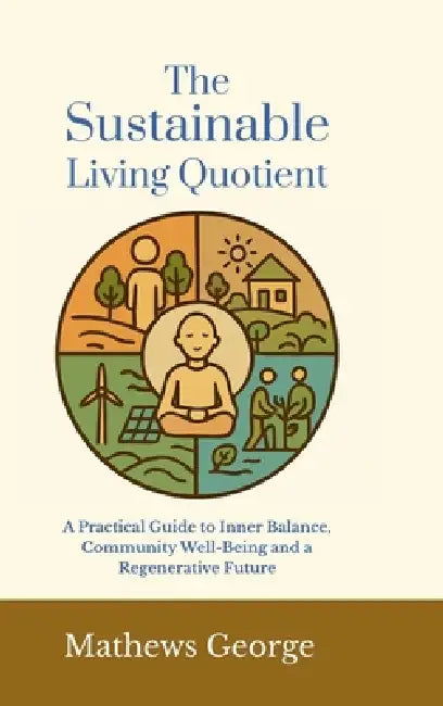 The Sustainable Living Quotient: A Practical Guide to Inner Balance, Community Well-being, and a Regenerative Future by Mathews George