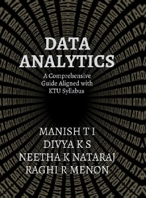 Data Analytics: A Comprehensive Guide Aligned with the KTU Syllabus by Divya K S, Manish T I, Raghi R. Menon Neetha K. Nataraj