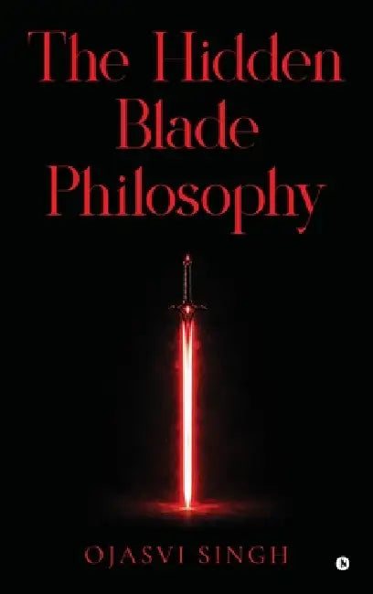 The Hidden Blade Philosophy by Ojasvi Singh