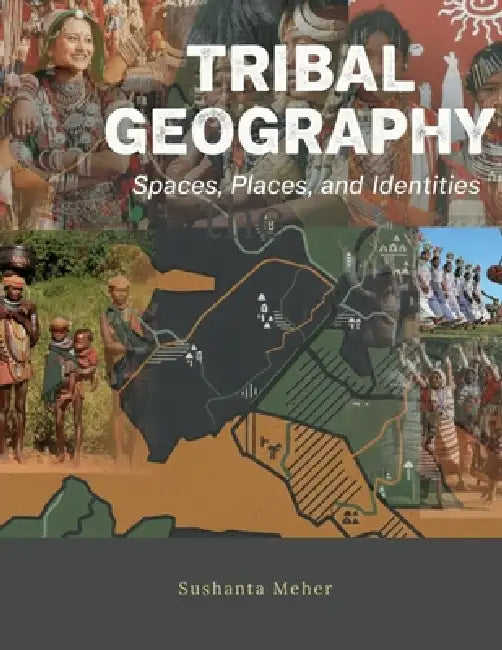 Tribal Geography: Spaces, Places and Identities by Sushanta Meher