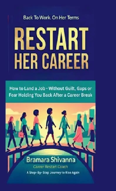 Restart Her Career: How to Land a Job - Without Guilt, Gaps, or Fear Holding You Back After a Career Break by Bramara Shivanna