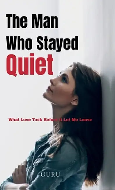 The Man Who Stayed Quiet: What Love Took Before It Let Me Leave by Guru