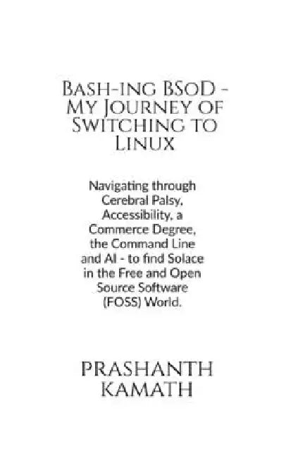Bash-ing BSoD - My Journey of Switching to Linux: Navigating through Cerebral Palsy, Accessibility, a Commerce Degree, the Command Line and AI - to fi by Prashanth Kamath