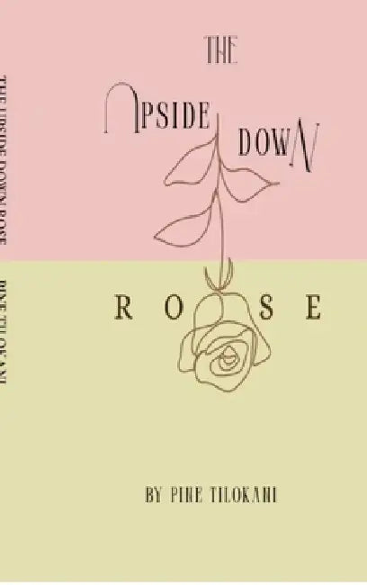 The Upside Down Rose: From the Roots to the Rose through the Stem by Pine Tilokani