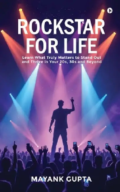 Rockstar for Life: Learn What Truly Matters to Stand Out and Thrive in Your 20s, 30s and Beyond by Mayank Gupta