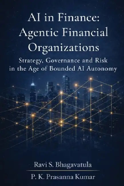 AI in Finance: Agentic Financial Organizations by Ravi S Bhagavatula, P K Prasanna Kumar