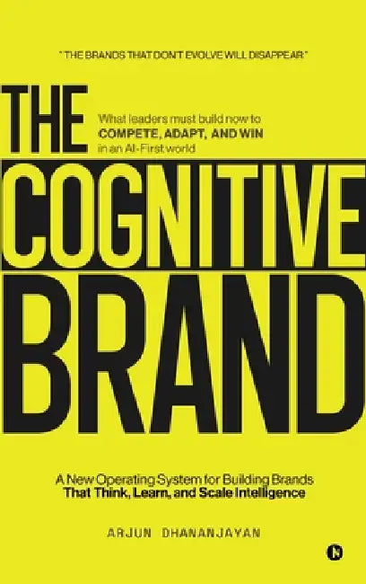 The Cognitive Brand: A New Operating System for Building Brands That Think, Learn, and Scale Intelligence by Arjun Dhananjayan