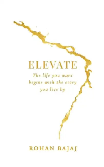 Elevate: The life you want begins with the story you live by by Rohan Bajaj