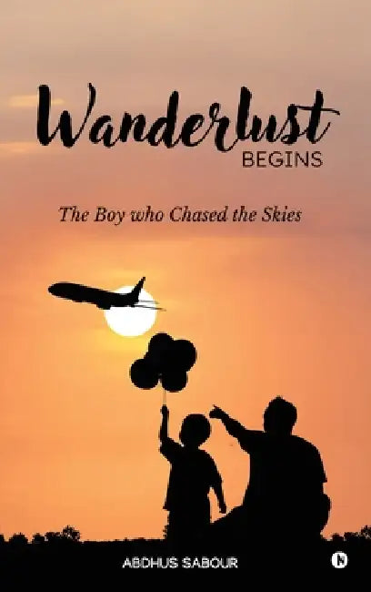 Wanderlust Begins: The Boy Who Chased the Skies by Abdhus Sabour