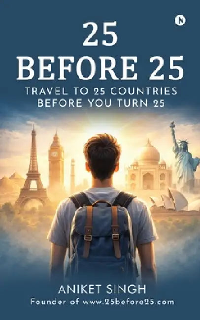 25 Before 25: Travel to 25 Countries before you turn 25 by Aniket Singh