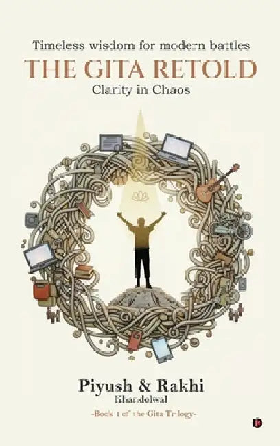 The Gita Retold: Clarity in Chaos by Piyush Khandelwal, Rakhi Khandelwal