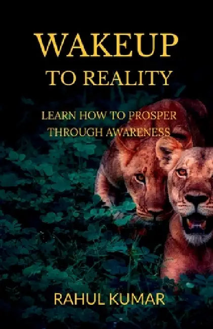 Wakeup to Reality: Learn How to Prosper Through Awareness by Rahul Kumar