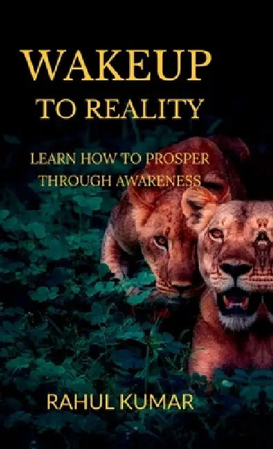 Wakeup to Reality: Learn How to Prosper Through Awareness by Rahul Kumar