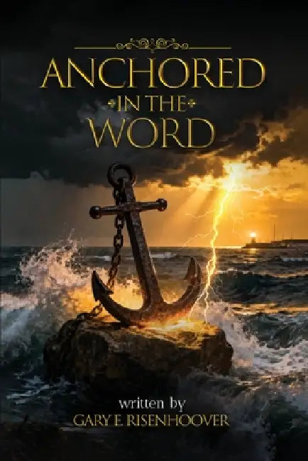 Anchored in the Word: 52 Devotional Reflections Rooted in the King James Bible for Spiritual Renewal by Gary E. Risenhoover