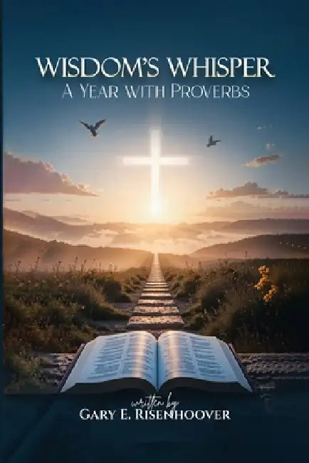 Wisdom's Whisper: A Year with Proverbs by Gary E. Risenhoover