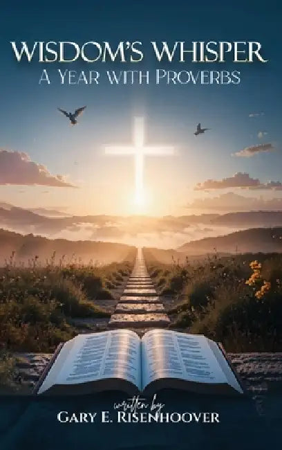 Wisdom's Whisper: A Year with Proverbs by Gary E. Risenhoover